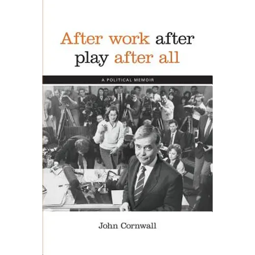 After Work, After Play, After All: A Political Memoir