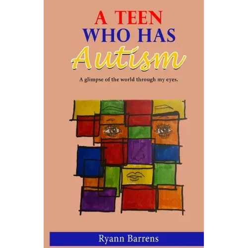 A Teen Who Has Autism: A glimpse of the world through my eyes