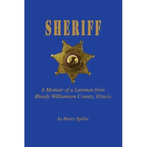 Sheriff: A Memoir of a Lawman from Bloody Williamson County, Illinois