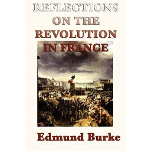 Reflections on the Revolution in France: A Classic Critique of Revolution and Political Change
