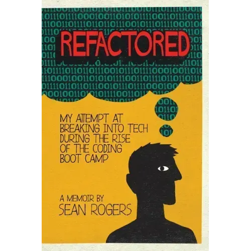 Refactored: My Attempt at Breaking into Tech During the Rise of the Coding Boot Camp