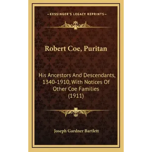 Robert Coe, Puritan: His Ancestors And Descendants, 1340-1910, With Notices Of Other Coe Families (1911)