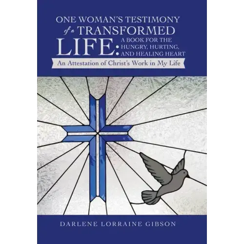 One Woman's Testimony of a Transformed Life: a Book for the Hungry, Hurting, and Healing Heart: An Attestation of Christ's Work in My Life