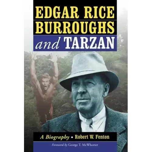 Edgar Rice Burroughs and Tarzan: A Biography of the Author and His Creation