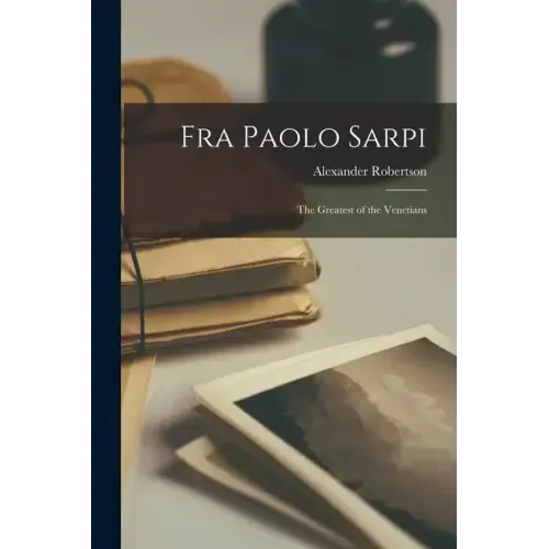 Fra Paolo Sarpi: The Greatest of the Venetians