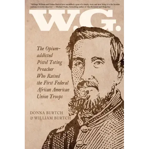 W.G.: The Opium-addicted Pistol Toting Preacher Who Raised the First Federal African American Union Troops