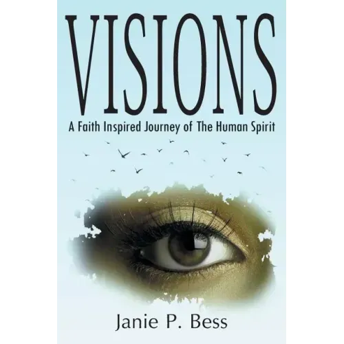 Visions: A Faith Inspired Journey of the Human Spirit