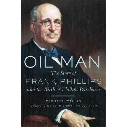 Oil Man: The Story of Frank Phillips and the Birth of Phillips Petroleum
