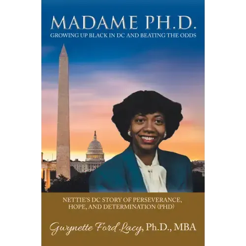Madame Ph.D.: Growing Up Black in DC and Beating the Odds: Nettie's DC Story of Perseverance, Hope, and Determination (Phd)