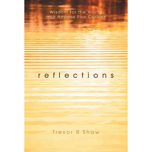 Reflections: Wisdom for the Young and Anyone Else Curious