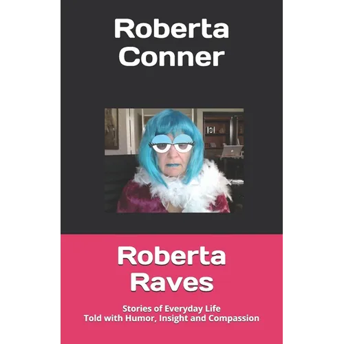 Roberta Raves: Stories of Everyday Life Told with Humor, Insight and Compassion