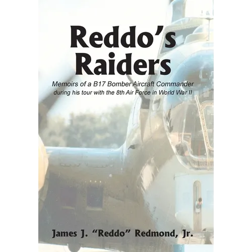 Reddo's Raiders: Memoirs of a B17 Bomber Aircraft Commander