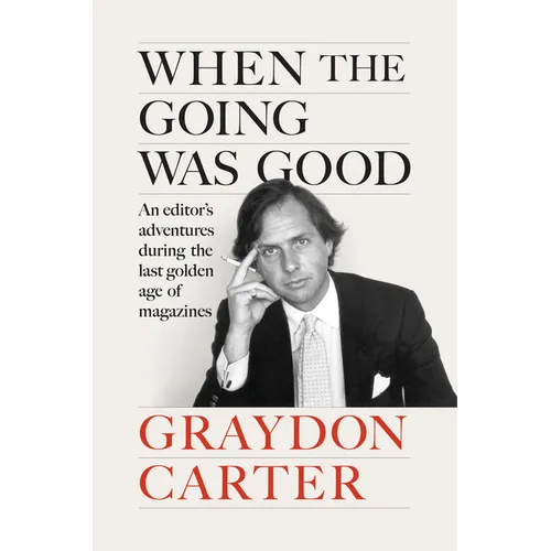 When the Going Was Good: An Editor's Adventures During the Last Golden Age of Magazines