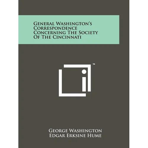 General Washington's Correspondence Concerning The Society Of The Cincinnati