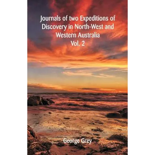 Journals Of Two Expeditions Of Discovery In North-West And Western Australia: Volume -II