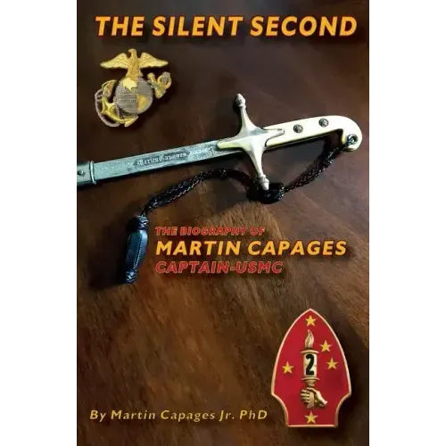 The Silent Second: The Biography of Martin Capages-Captain USMC