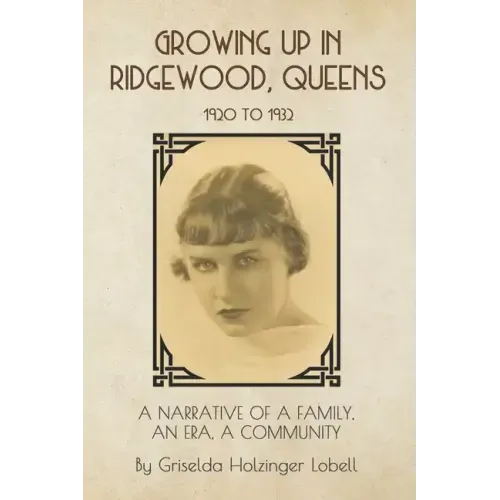 Growing Up In Ridgewood, Queens, 1920 to 1932: A Narrative of a Family, An Era, A Community