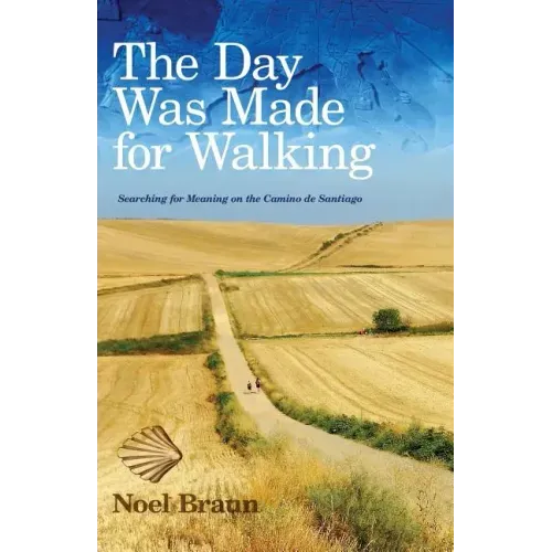 The Day Was Made for Walking: Searching for Meaning on the Camino de Santiago