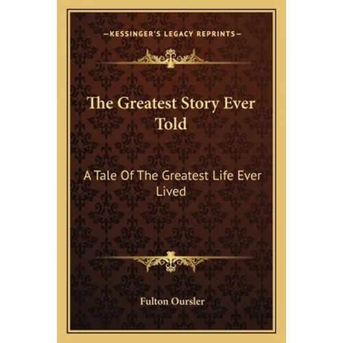 The Greatest Story Ever Told: A Tale Of The Greatest Life Ever Lived