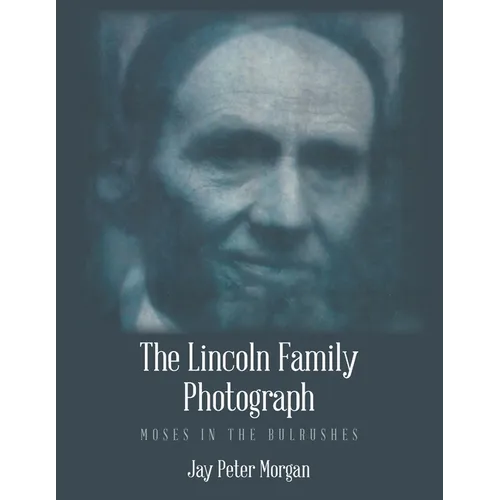 The Lincoln Family Photograph: Moses in the Bulrushes