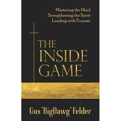 The Inside Game: Mastering the Mind, Strengthening the Spirit, Leading with a Purpose