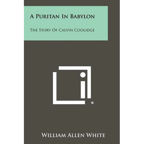 A Puritan in Babylon: The Story of Calvin Coolidge
