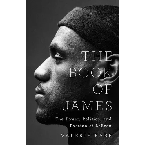 The Book of James: The Power, Politics, and Passion of Lebron