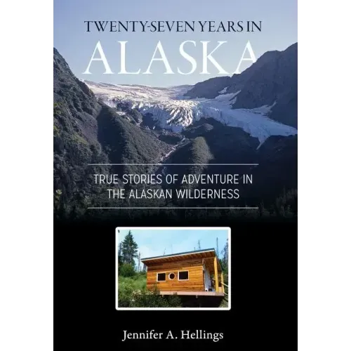 Twenty-Seven Years in Alaska: True Stories of Adventure in the Alaskan Wilderness