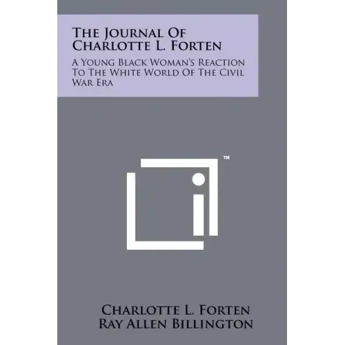 The Journal Of Charlotte L. Forten: A Young Black Woman's Reaction To The White World Of The Civil War Era