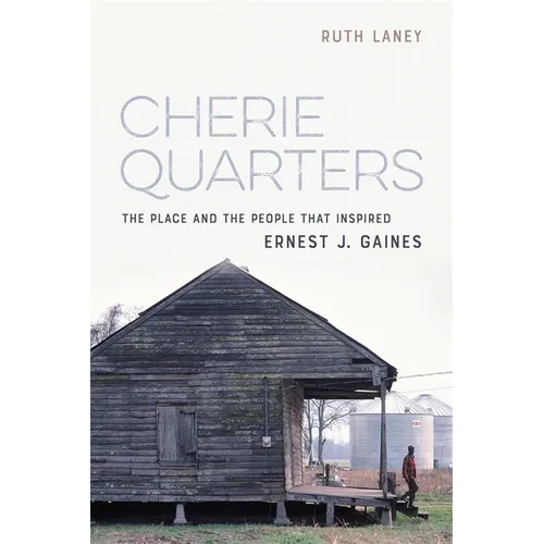 Cherie Quarters: The Place and the People That Inspired Ernest J. Gaines