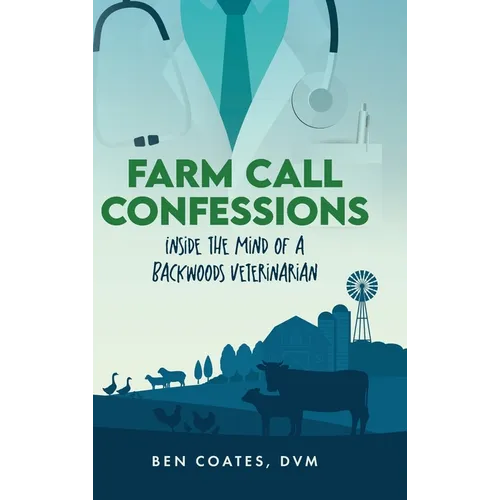 Farm Call Confessions: Inside the Mind of a Backwoods Veterinarian