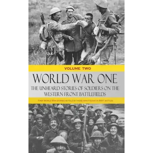 World War One - The Unheard Stories of Soldiers on the Western Front Battlefields: First World War stories as told by those who fought in WW1 battles