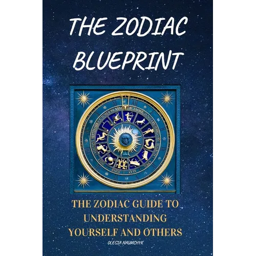 The Zodiac Blueprint: The Zodiac Guide to Understanding Yourself and Others