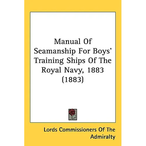 Manual Of Seamanship For Boys' Training Ships Of The Royal Navy, 1883 (1883)