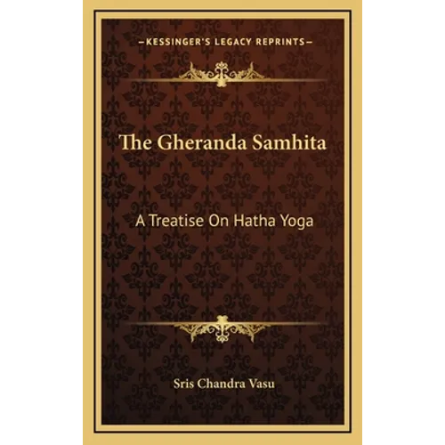 The Gheranda Samhita: A Treatise On Hatha Yoga