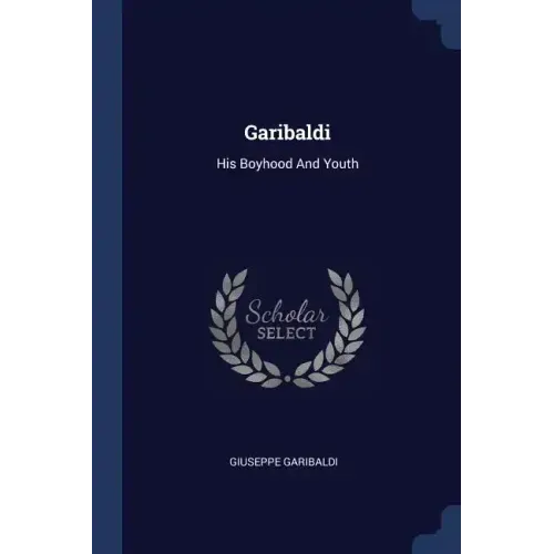 Garibaldi: His Boyhood And Youth