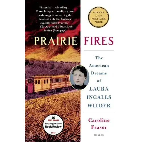 Prairie Fires: The American Dreams of Laura Ingalls Wilder