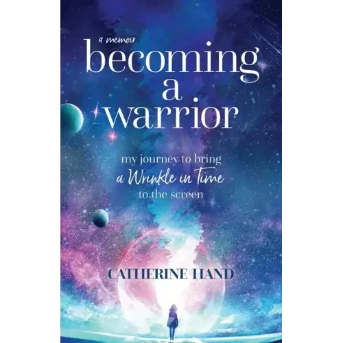Becoming a Warrior: My Journey to Bring A Wrinkle in Time to the Screen