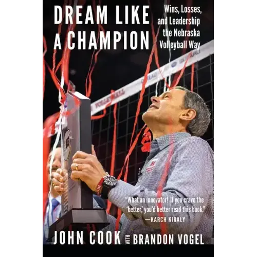 Dream Like a Champion: Wins, Losses, and Leadership the Nebraska Volleyball Way