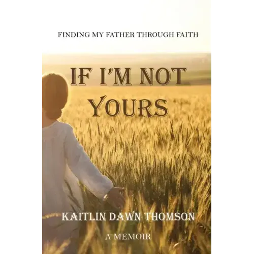 If I'm Not Yours: Finding My Father Through Faith