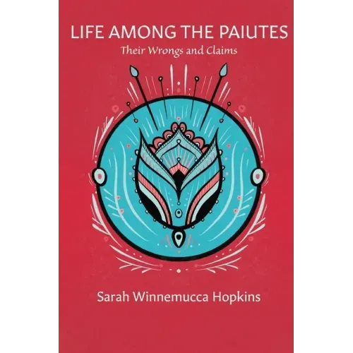 Life Among the Paiutes: Their Wrongs and Claims