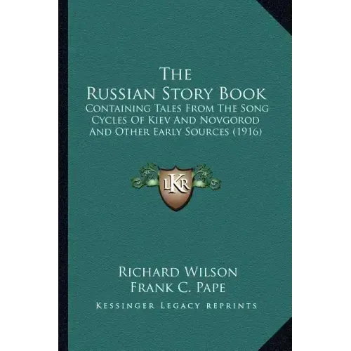 The Russian Story Book: Containing Tales From The Song Cycles Of Kiev And Novgorod And Other Early Sources (1916)