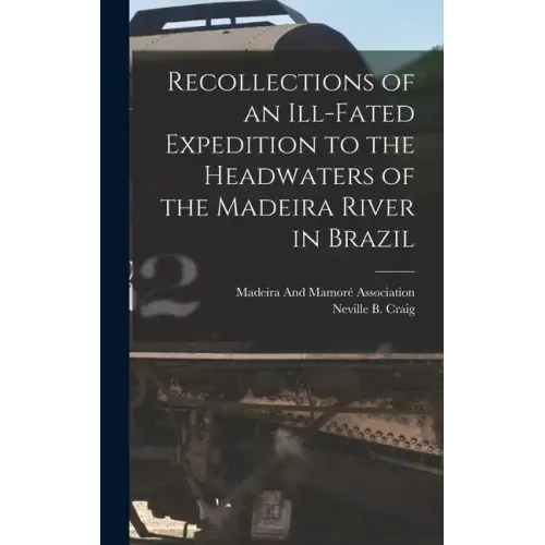Recollections of an Ill-Fated Expedition to the Headwaters of the Madeira River in Brazil