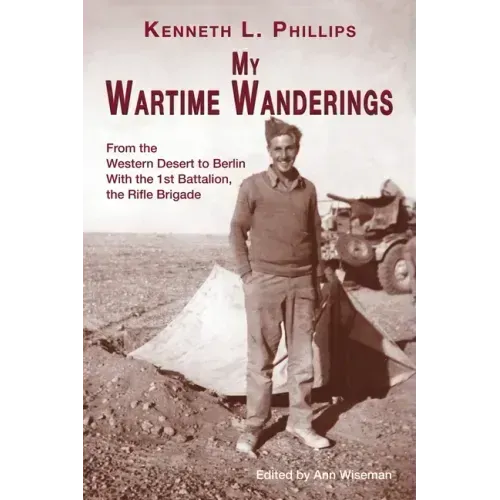 My Wartime Wanderings: From the Western Desert to Berlin with the 1st Battalion, the Rifle Brigade