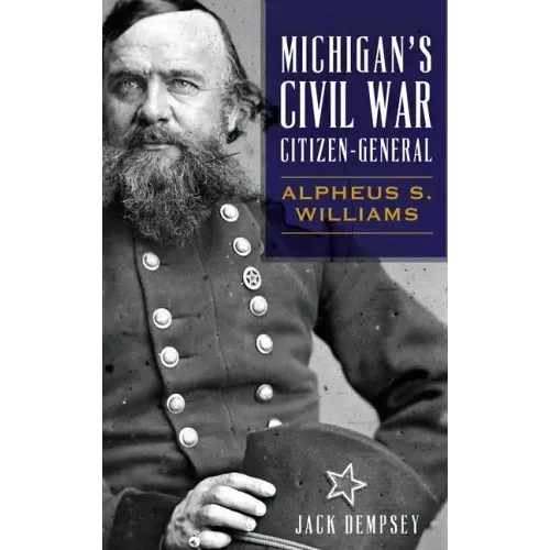 Michigan's Civil War Citizen-General: Alpheus S. Williams