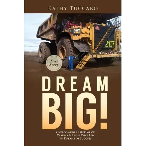 Dream Big!: Overcoming a Lifetime of Trauma & Abuse That Led to Dreams of Success.