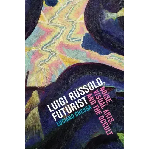 Luigi Russolo, Futurist: Noise, Visual Arts, and the Occult