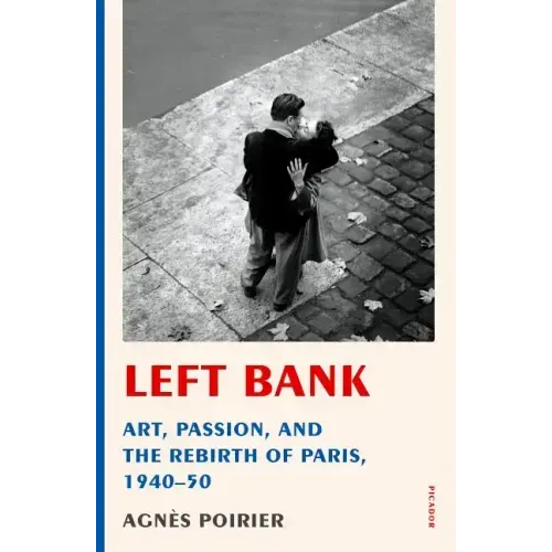 Left Bank: Art, Passion, and the Rebirth of Paris, 1940-50