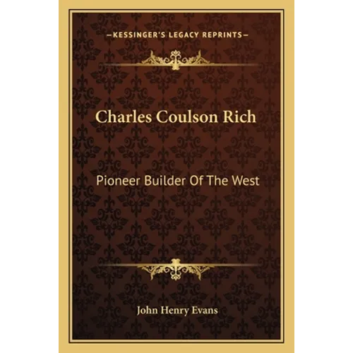 Charles Coulson Rich: Pioneer Builder Of The West