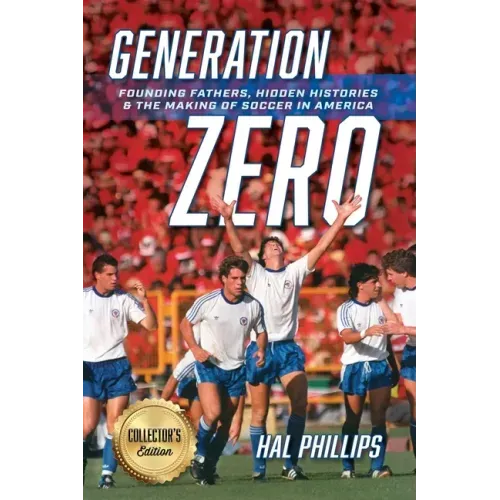 Generation Zero: Founding Fathers, Hidden Histories & the Making of Soccer in America (Collector's Edition)